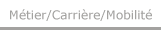 Métier / Carrière / Mobilité